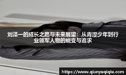 刘泽一的成长之路与未来展望：从青涩少年到行业领军人物的蜕变与追求